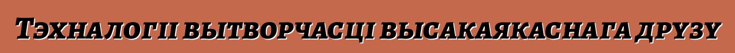 Тэхналогіі вытворчасці высакаякаснага друзу