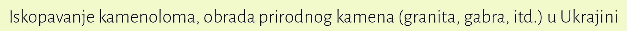 Iskopavanje kamenoloma, obrada prirodnog kamena (granita, gabra, itd.) u Ukrajini
