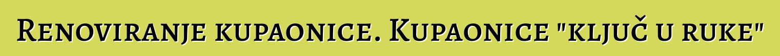 Renoviranje kupaonice. Kupaonice "ključ u ruke"