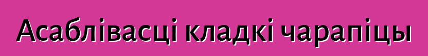 Асаблівасці кладкі чарапіцы