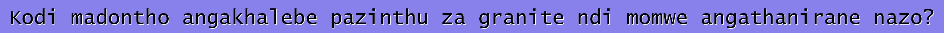 Kodi madontho angakhalebe pazinthu za granite ndi momwe angathanirane nazo?