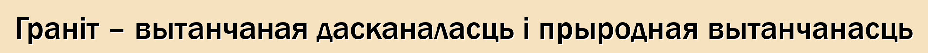 Граніт – вытанчаная дасканаласць і прыродная вытанчанасць