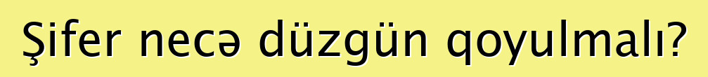 Şifer necə düzgün qoyulmalı?