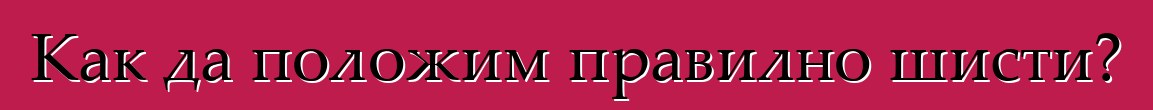 Как да положим правилно шисти?