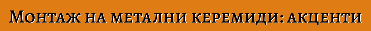 Монтаж на метални керемиди: акценти