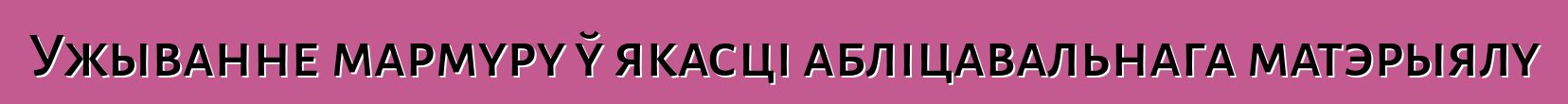 Ужыванне мармуру ў якасці абліцавальнага матэрыялу