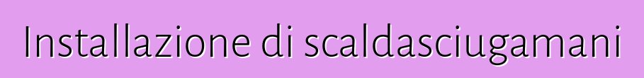 Installazione di scaldasciugamani