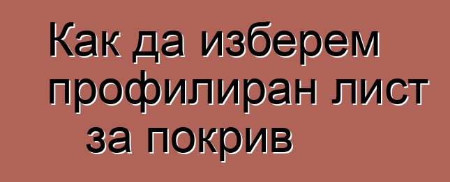 Как да изберем профилиран лист за покрив