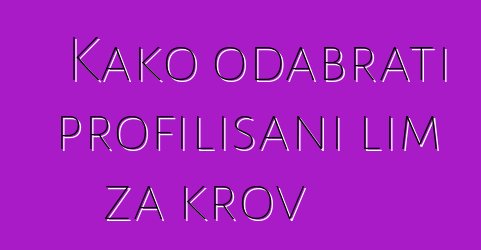 Kako odabrati profilisani lim za krov