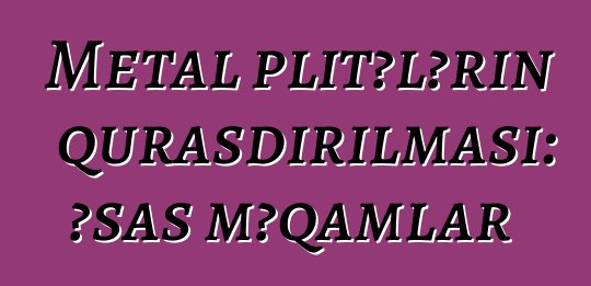 Metal plitələrin quraşdırılması: əsas məqamlar