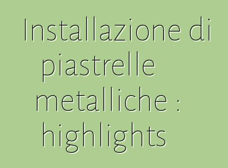 Installazione di piastrelle metalliche : highlights