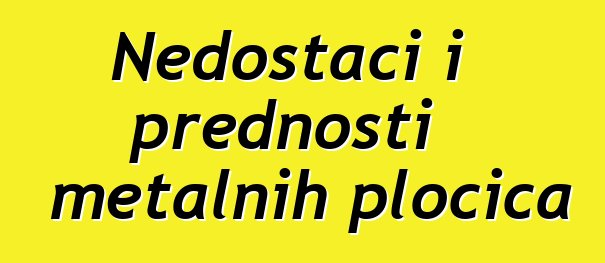 Nedostaci i prednosti metalnih pločica