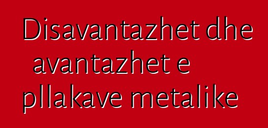 Disavantazhet dhe avantazhet e pllakave metalike