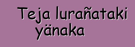 Teja lurañataki yänaka