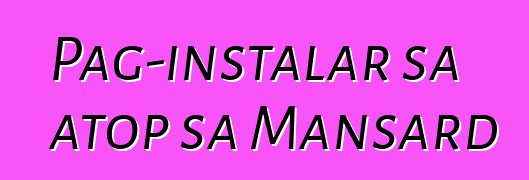 Pag-instalar sa atop sa Mansard