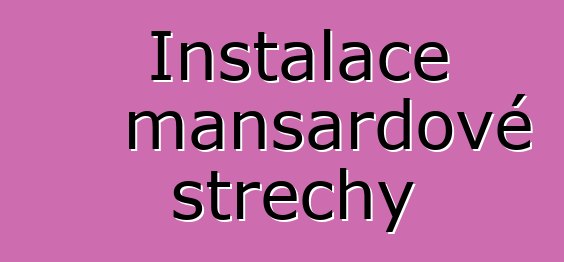 Instalace mansardové střechy