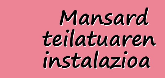 Mansard teilatuaren instalazioa