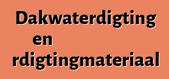 Dakwaterdigting en waterdigtingmateriaal