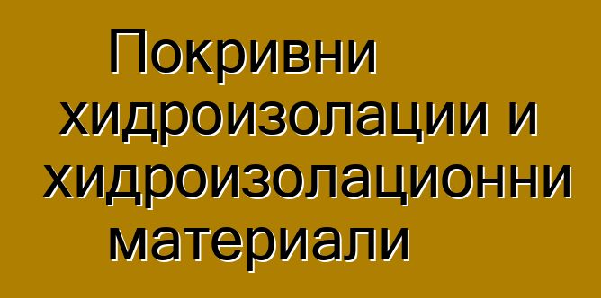 Покривни хидроизолации и хидроизолационни материали