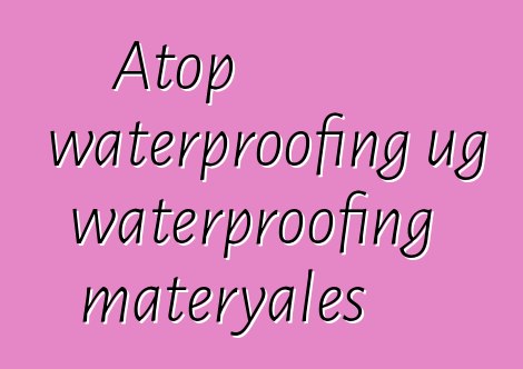 Atop waterproofing ug waterproofing materyales