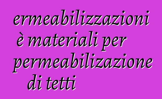 Impermeabilizzazioni è materiali per l'impermeabilizazione di tetti