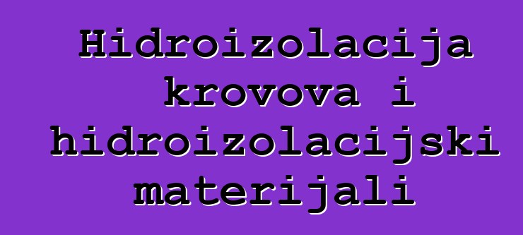 Hidroizolacija krovova i hidroizolacijski materijali