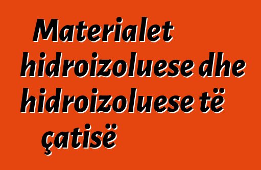 Materialet hidroizoluese dhe hidroizoluese të çatisë