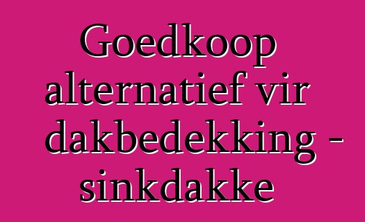 Goedkoop alternatief vir dakbedekking - sinkdakke