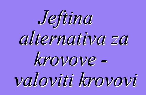 Jeftina alternativa za krovove - valoviti krovovi