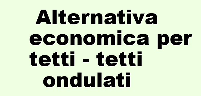 Alternativa economica per tetti - tetti ondulati