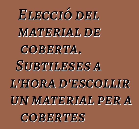 Elecció del material de coberta. Subtileses a l'hora d'escollir un material per a cobertes