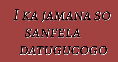 I ka jamana so sanfɛla datugucogo