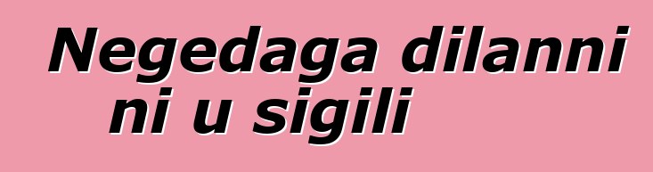 Nɛgɛdaga dilanni ni u sigili