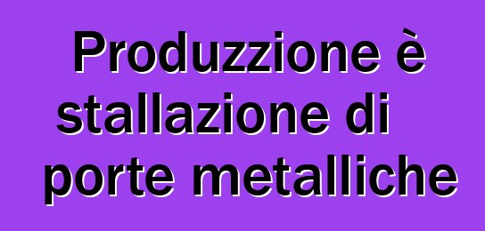 Produzzione è stallazione di porte metalliche