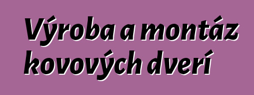 Výroba a montáž kovových dveří