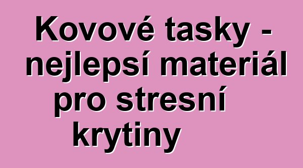 Kovové tašky – nejlepší materiál pro střešní krytiny