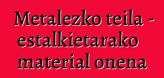 Metalezko teila - estalkietarako material onena