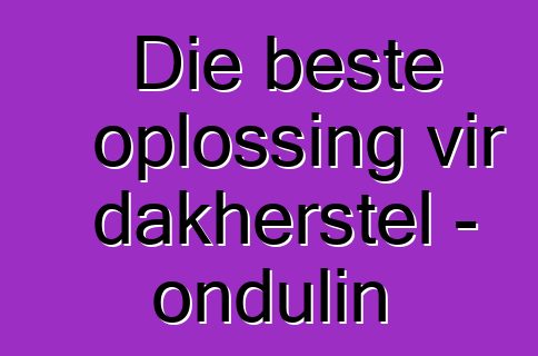 Die beste oplossing vir dakherstel - ondulin