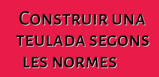 Construir una teulada segons les normes