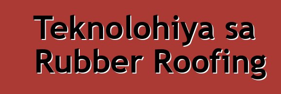 Teknolohiya sa Rubber Roofing