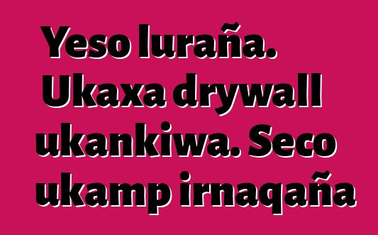 Yeso luraña. Ukaxa drywall ukankiwa. Seco ukamp irnaqaña