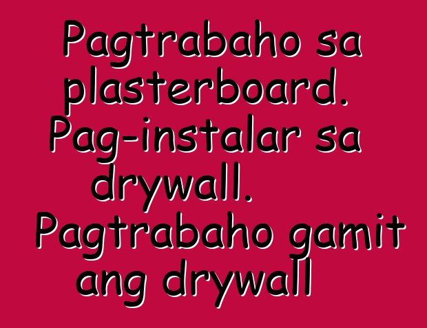 Pagtrabaho sa plasterboard. Pag-instalar sa drywall. Pagtrabaho gamit ang drywall