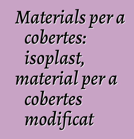 Materials per a cobertes: isoplast, material per a cobertes modificat