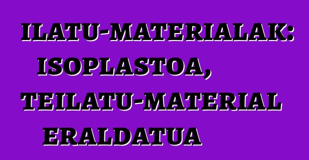 Teilatu-materialak: isoplastoa, teilatu-material eraldatua