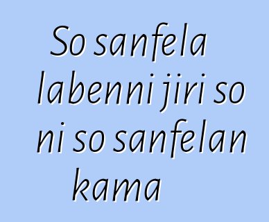 So sanfɛla labɛnni jiri so ni so sanfɛlan kama