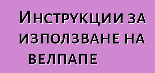 Инструкции за използване на велпапе