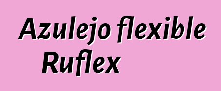 Azulejo flexible Ruflex