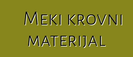 Meki krovni materijal