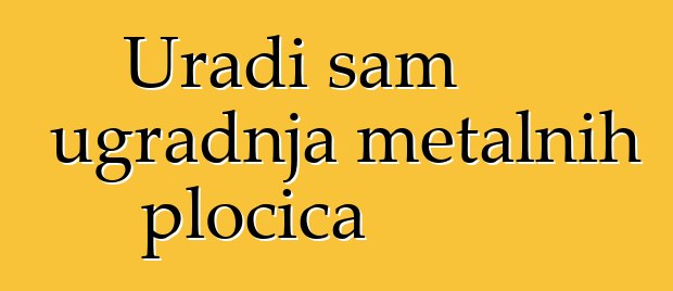 Uradi sam ugradnja metalnih pločica