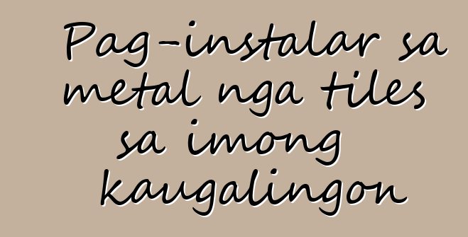 Pag-instalar sa metal nga tiles sa imong kaugalingon